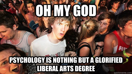 oh my god psychology is nothing but a glorified liberal arts degree  Sudden Clarity Clarence
