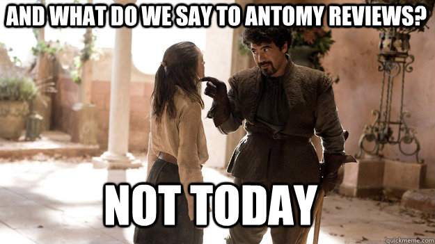 And what do we say to antomy reviews? Not Today  Arya not today