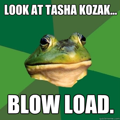 lOOK AT tasha kozak... Blow load.  Foul Bachelor Frog