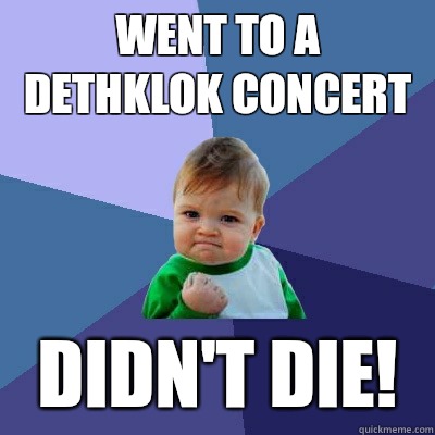 WENT TO A DETHKLOK CONCERT DIDN'T DIE!  Success Kid
