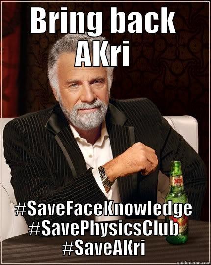 BRING BACK AKRI #SAVEFACEKNOWLEDGE #SAVEPHYSICSCLUB #SAVEAKRI The Most Interesting Man In The World