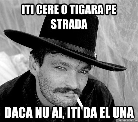 Iti cere o tigara pe strada daca nu ai, iti da el una  