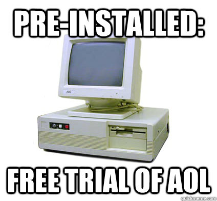 pre-installed: Free trial of AOL - pre-installed: Free trial of AOL  Your First Computer