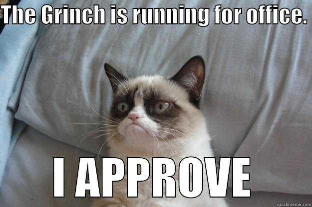 THE GRINCH IS RUNNING FOR OFFICE.  I APPROVE Grumpy Cat