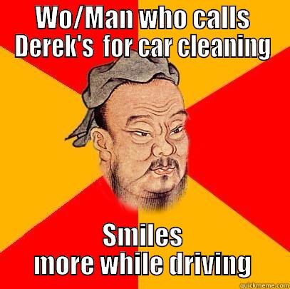 WO/MAN WHO CALLS DEREK'S  FOR CAR CLEANING SMILES MORE WHILE DRIVING Confucius says