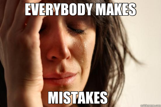 EVERYBODY MAKES MISTAKES    First World Problems