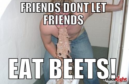 FRIENDS DONT LET FRIENDS EAT BEETS! Misc