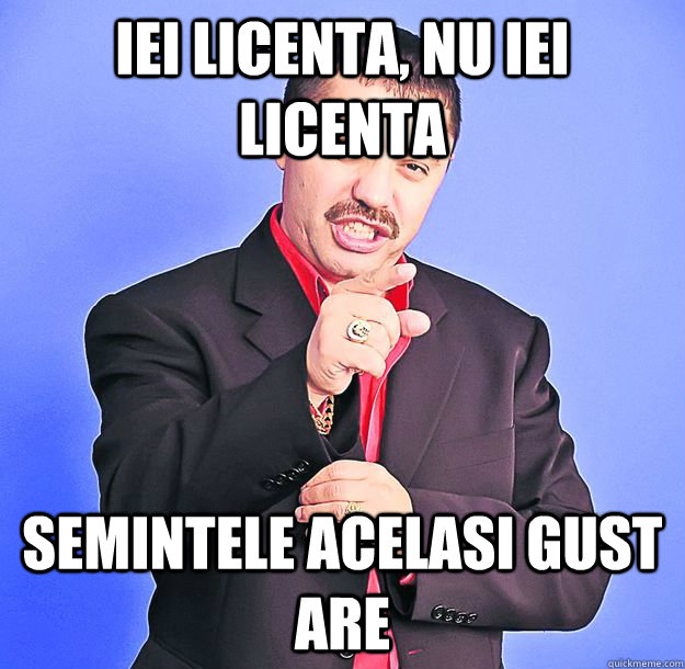 Iei licenta, nu iei licenta semintele acelasi gust are  nicolae guta