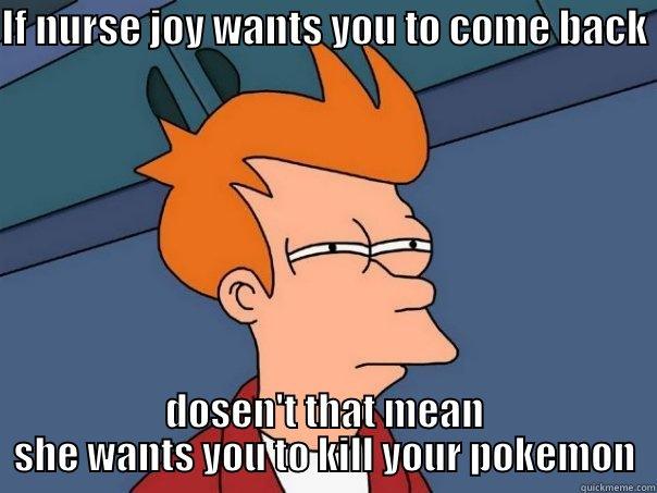  killer nurse - IF NURSE JOY WANTS YOU TO COME BACK  DOSEN'T THAT MEAN SHE WANTS YOU TO KILL YOUR POKEMON Futurama Fry