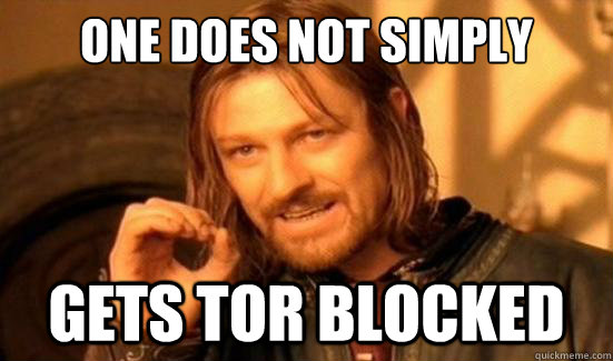 One Does Not Simply gets tor blocked - One Does Not Simply gets tor blocked  Boromir