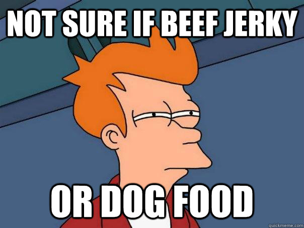 Not sure if beef jerky or dog food  Futurama Fry
