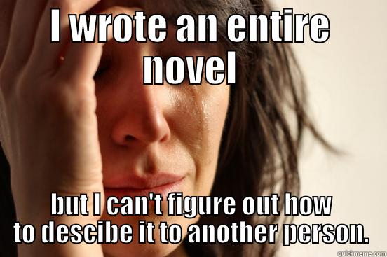 I WROTE AN ENTIRE NOVEL BUT I CAN'T FIGURE OUT HOW TO DESCIBE IT TO ANOTHER PERSON. First World Problems