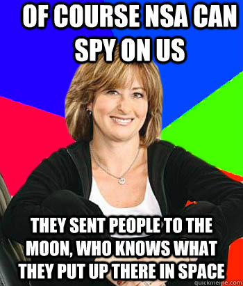 Of course NSA can spy on us They sent people to the moon, who knows what they Put up there in space - Of course NSA can spy on us They sent people to the moon, who knows what they Put up there in space  Sheltering Suburban Mom