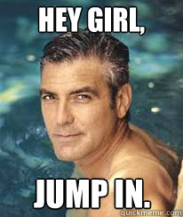 hey girl, Jump in.  George Clooney