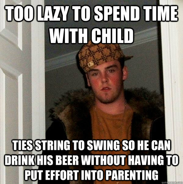 Too lazy to spend time with child ties string to swing so he can drink his beer without having to put effort into parenting - Too lazy to spend time with child ties string to swing so he can drink his beer without having to put effort into parenting  Scumbag Steve
