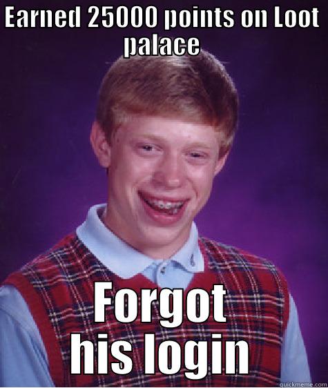 EARNED 25000 POINTS ON LOOT PALACE FORGOT HIS LOGIN Bad Luck Brian