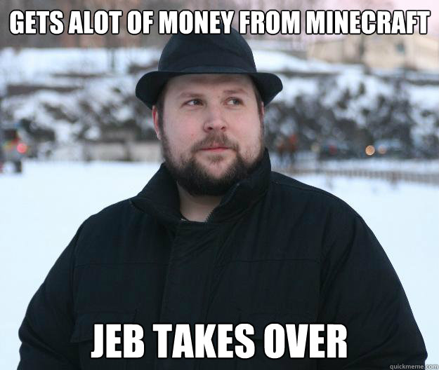 Gets alot of money from minecraft Jeb takes over - Gets alot of money from minecraft Jeb takes over  Advice Notch
