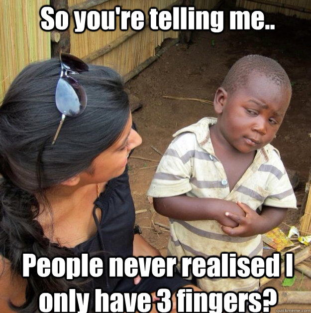So you're telling me.. People never realised I only have 3 fingers? - So you're telling me.. People never realised I only have 3 fingers?  Africa kid