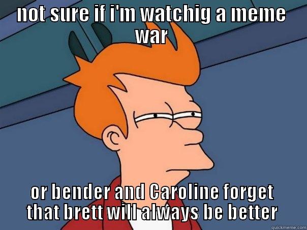 NOT SURE IF I'M WATCHIG A MEME WAR OR BENDER AND CAROLINE FORGET THAT BRETT WILL ALWAYS BE BETTER Futurama Fry