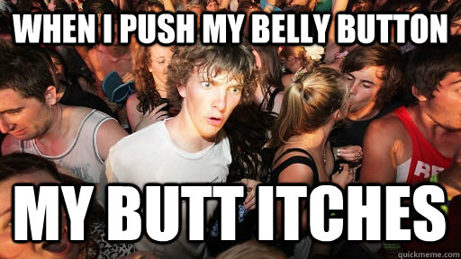 when i push my belly button my butt itches   Sudden Clarity Clarence