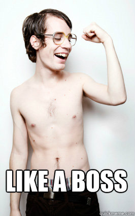  like a boss -  like a boss  Abs on a skinny guy is like tits on a fat girl