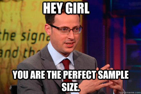 Hey girl You are the perfect sample size. - Hey girl You are the perfect sample size.  Nate Silver