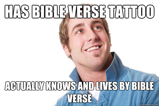 Has bible verse tattoo Actually knows and lives by bible verse  Misunderstood D-Bag