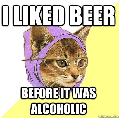 I liked beer Before it was alcoholic  Hipster Kitty