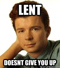 Lent Doesnt give you up  Rick Astley