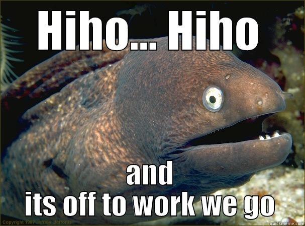 HIHO... HIHO AND ITS OFF TO WORK WE GO Bad Joke Eel