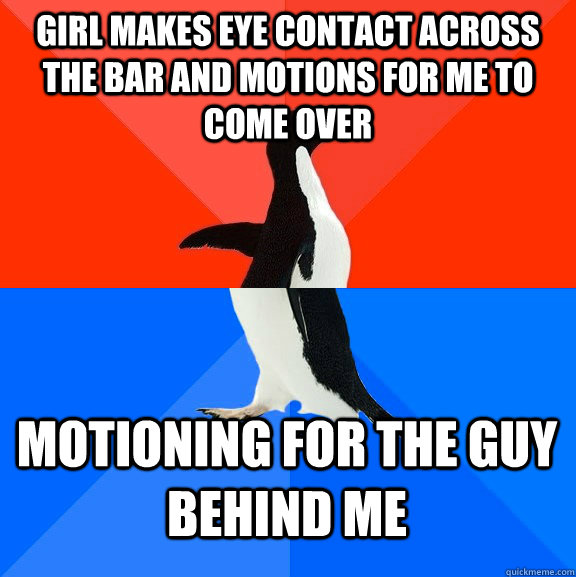 girl makes eye contact across the bar and motions for me to come over motioning for the guy behind me  Socially Awesome Awkward Penguin