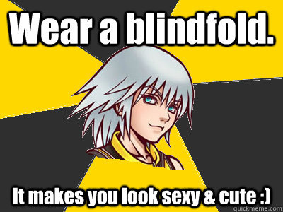 Wear a blindfold. It makes you look sexy & cute :) - Wear a blindfold. It makes you look sexy & cute :)  Horny Teenage Riku