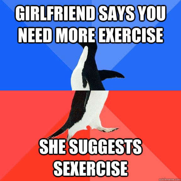 Girlfriend says you need more exercise she suggests sexercise  Socially Awkward Awesome Penguin