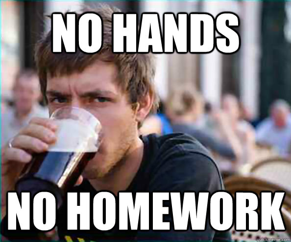 No hands No homework  College Senior