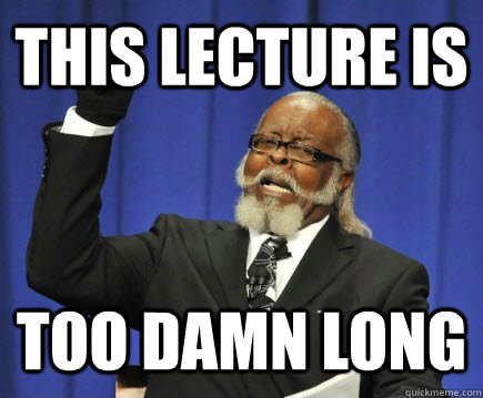 This lecture is  too damn long  Too Damn High