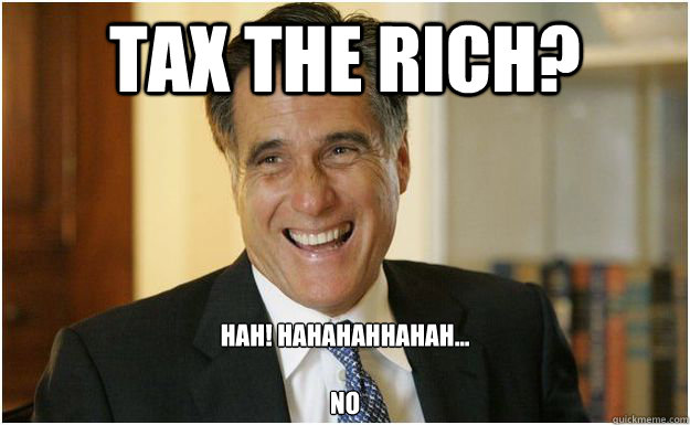 tax the rich? hah! hahahahhahah...

no  Mitt Romney