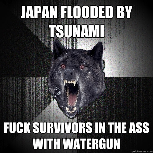 JAPAN FLOODED BY TSUNAMI FUCK SURVIVORS IN THE ASS WITH WATERGUN  Insanity Wolf