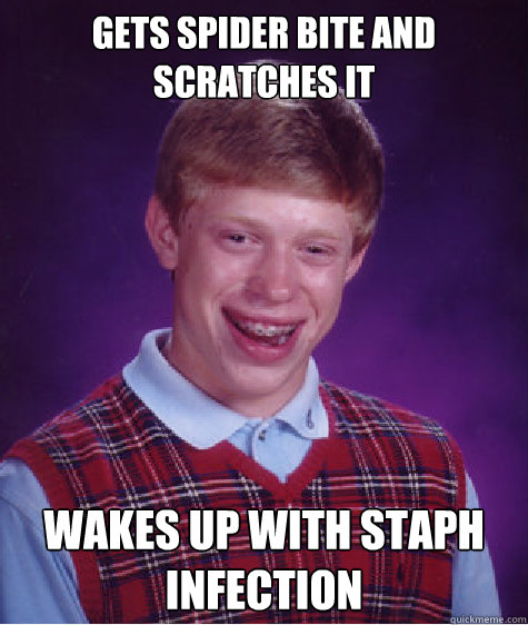 Gets spider bite and scratches it Wakes up with staph infection  Bad Luck Brian