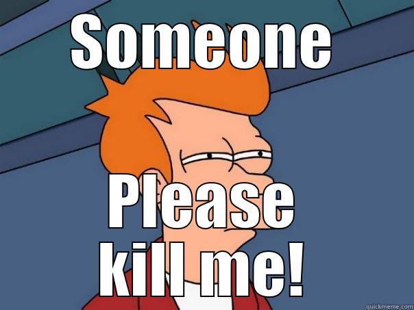 SOMEONE PLEASE KILL ME! Futurama Fry