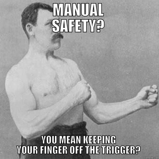          MANUAL          SAFETY? YOU MEAN KEEPING YOUR FINGER OFF THE TRIGGER? overly manly man