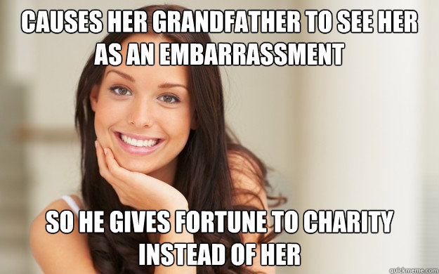 Causes her grandfather to see her as an embarrassment  so he gives fortune to charity instead of her  Good Girl Gina