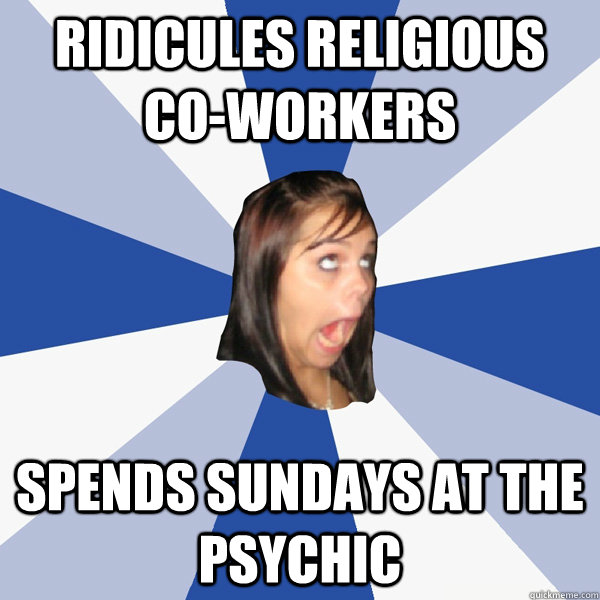 RIDICULES RELIGIOUS co-workers spends sundays at the psychic  Annoying Facebook Girl