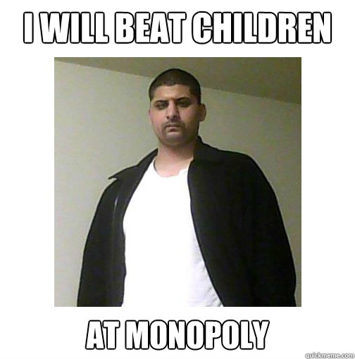 I will beat children at monopoly   