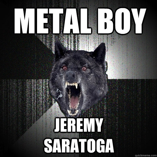 METAL BOY JEREMY                 SARATOGA   Insanity Wolf