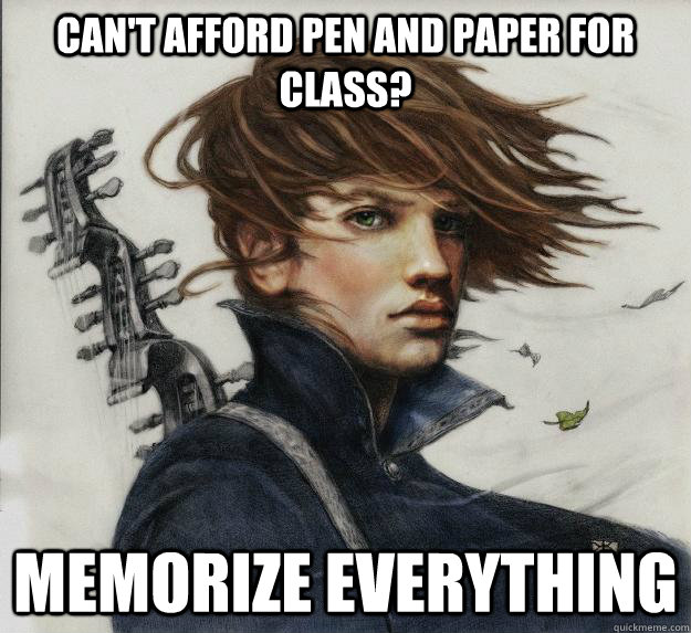 Can't afford pen and paper for class? Memorize everything     Advice Kvothe