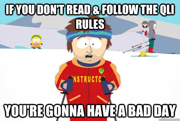 if you don't read & follow the QLI rules you're gonna have a bad day  Super Cool Ski Instructor