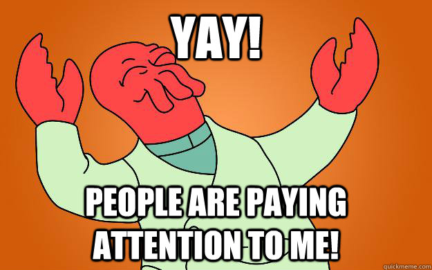 yay! People are paying attention to me! - yay! People are paying attention to me!  Zoidberg is popular