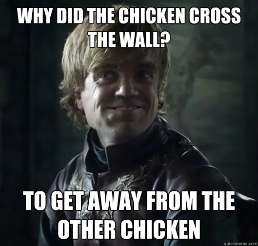 Why did the chicken cross the wall? TO get away from the other chicken Caption 3 goes here  