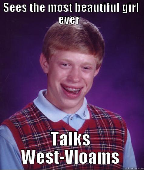 SEES THE MOST BEAUTIFUL GIRL EVER   TALKS WEST-VLOAMS Bad Luck Brian