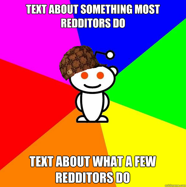 text about something most redditors do text about what a few redditors do  Scumbag Redditor